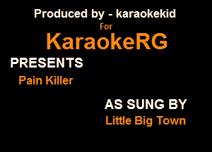 Produced by - karaokeidd

KaragrkeRG

PRESENTS
Pain Killer

AS SUNG BY
Little Big Town