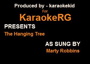 Produced by - karaokekid

for

KaraokeRG

PRESENTS

The Hanging Tree

AS SUNG BY
Marty Robbins