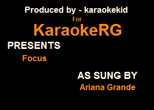 Produced by - karaokeidd

KaragrkeRG

PRESENTS
Focus

AS SUNG BY
Ariana Grande