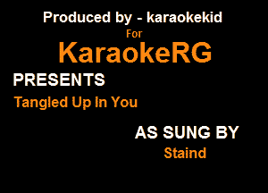 Produced by - karaokekid

for

KaraokeRG

PRESENTS

Tangied Up In You

AS SUNG BY
Sinind