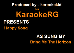 Produced by - karaokeidd

KaragrkeRG

PRESENTS

Happy Song

AS SUNG BY
Bring me Ihe Horizon