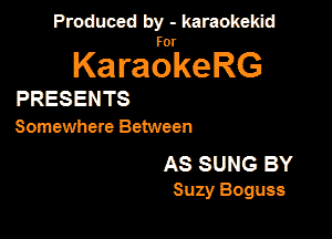 Panmdbmenwm m

for

KaraokeRG

PRESENTS

Somwhere Between

AS SUNG BY
Suzy Boguss