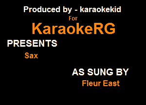 Produced by - karaokeidd

KaragrkeRG

PRESENTS
Sax

AS SUNG BY
Fleur East