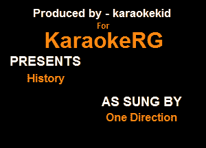 Produced by - karaokeidd

KaragrkeRG

PRESENTS
History

AS SUNG BY
One Direction