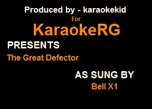Produced by - karaokekid

for

KaraokeRG

PRESENTS

The Great Defector

AS SUNG BY
38!! X1