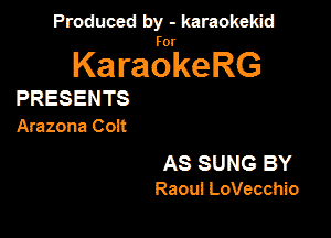 Produced by - karaokeidd

KaragrkeRG

PRESENTS
Amzona Cott

AS SUNG BY
Raom LoVecchio