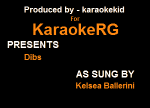 Produced by - karaokeidd

KaragrkeRG

PRESENTS

Dabs

AS SUNG BY
Kelsea Bailerini