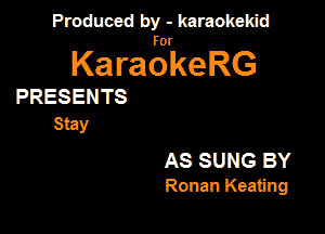 Produced by - karaokeidd

KaragrkeRG

PRESENTS
Stay

AS SUNG BY
Ronan Keating