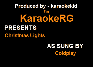 Produced by - karaokekid

for

KaraokeRG

PRESENTS

Christmas Lights

AS SUNG BY
Compaay