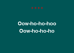 Oow-ho-ho-hoo

Oow-ho-ho-ho