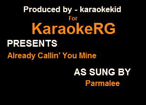 Panmdbmenwm m

for

KaraokeRG

PRESENTS

Already CaIIin' You Mine

AS SUNG BY
Parmaiee