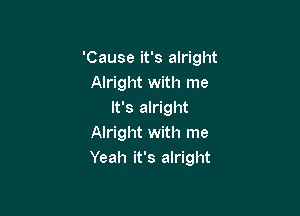 'Cause it's alright
Alright with me

It's alright
Alright with me
Yeah it's alright