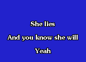 She lies

And you lmow she will

Yeah