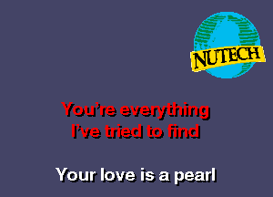 Your love is a pearl