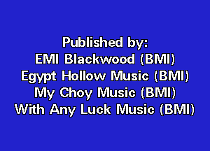 Published byz
EMI Blackwood (BMI)

Egypt Hollow Music (BMI)
My Choy Music (BMI)
With Any Luck Music (BMI)