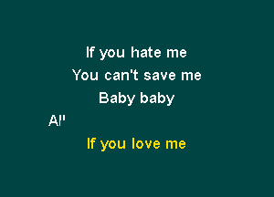 If you hate me
You can't save me

And I don't really care about
If you love me