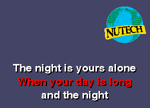 The night is yours alone

and the night