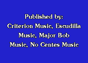 Published bgn

Criterion Music, Escudilla
Music, Major Bob
Music, No Centes Music