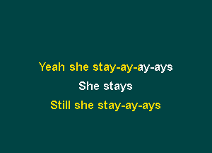 Yeah she stay-ay-ay-ays
She stays

Still she stay-ay-ays