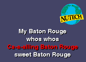 My Baton Rouge
whoa whoa

sweet Baton Rouge