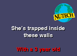 Shys trapped inside
these walls