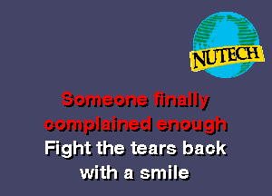 Fight the tears back
with a smile