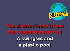 A swingset and
a plastic pool