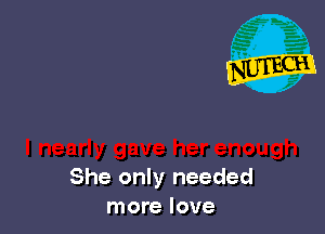 She only needed
more love