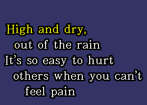 High and dry,
out of the rain

1133 so easy to hurt
others When you (tank
feel pain