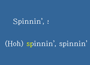 Spinnint s

(Hoh) spinnim spinnin