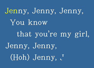 Jenny,Jenny,Jenny,
'leknow

that yOLKre nay girL

Jenny,Jenny,
(H0h)Jenny,J