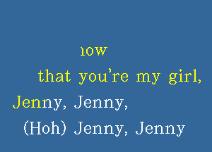 10w
that yOLKre nay girL
Jenny,Jenny,

(H0h)Jenny,Jenny