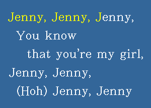 Jenny,Jenny,Jenny,
'leknow
that yOLKre nay girL
Jenny,Jenny,

(H0h)Jenny,Jenny