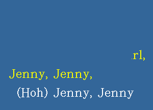 rL
Jenny,Jenny,

(H0h)Jenny,Jenny