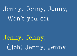 Jenny,Jenny,Jenny,
VVonE you.con

Jenny,Jenny,

(H0h)Jenny,Jenny