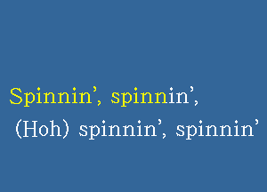 Spinninl spinnin,,

(Hoh) spinninZ spinnin