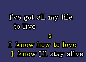 FVG got all my life
to live

5
I know how to love
I know 111 stay alive