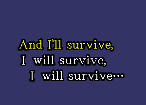 And P11 survive,

I will survive,
I will survive-