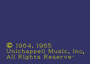 (C) 1964, 1965
Unichappell Music, Inc.

All Rights Reserve,