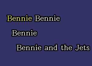 Bennie Bennie

Bennie

Bennie and the Jets