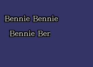 Bennie Bennie

Bennie Ber