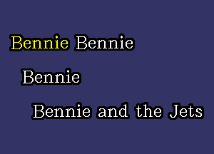 Bennie Bennie

Bennie

Bennie and the Jets