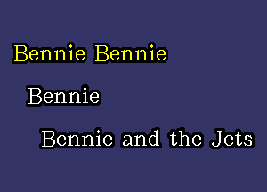 Bennie Bennie

Bennie

Bennie and the Jets