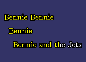 Bennie Bennie

Bennie

Bennie and the Jets