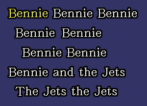 Bennie Bennie Bennie
Bennie Bennie
Bennie Bennie

Bennie and the Jets

The Jets the Jets l