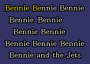 Bennie Bennie Bennie
Bennie Bennie

Bennie Bennie

Bennie Bennie Bennie

Bennie and the Jets l