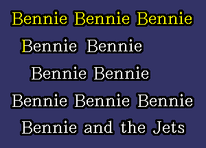 Bennie Bennie Bennie
Bennie Bennie

Bennie Bennie

Bennie Bennie Bennie

Bennie and the Jets l