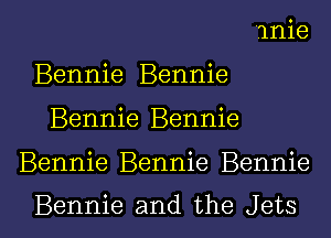 mie
Bennie Bennie

Bennie Bennie

Bennie Bennie Bennie

Bennie and the Jets l