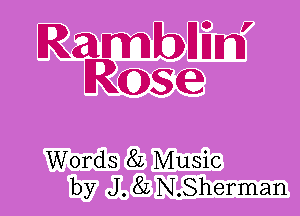 RambHEn'
Rose

Words 8L Music
by J . 8L N.Sherman