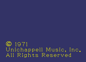 (3 1971

Unichappell Music, Inc.
All Rights Reserved